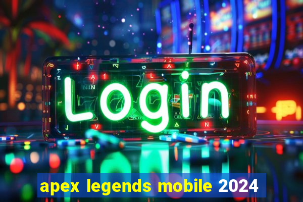 apex legends mobile 2024